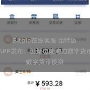 Bitpie在线客服 比特派新版APP发布：创新功能助力数字货币投资