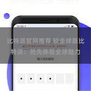 比特派官网推荐 较全球版比特派：抢先体验全球魅力
