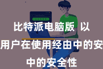 比特派电脑版  以确保用户在使用经由中的安全性