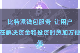 比特派钱包服务 让用户在解决资金和投资时愈加方便