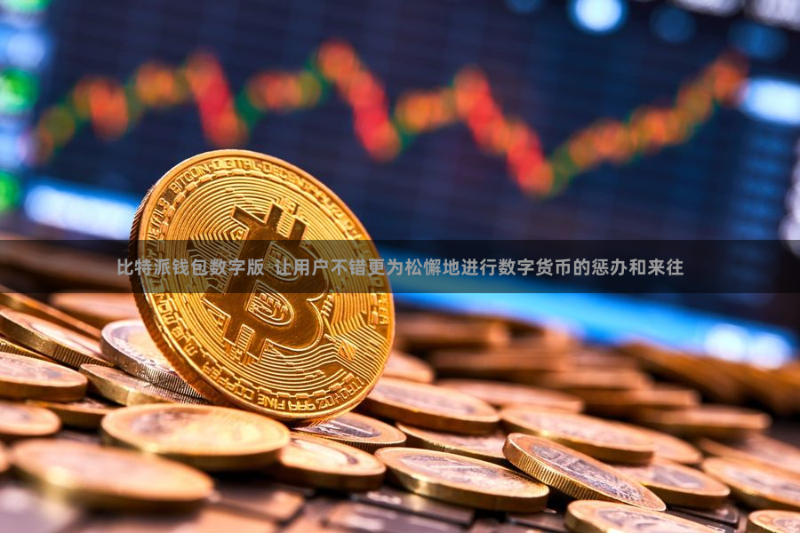 比特派钱包数字版  让用户不错更为松懈地进行数字货币的惩办和来往