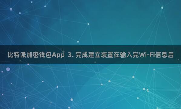 比特派加密钱包App  3. 完成建立装置在输入完Wi-Fi信息后