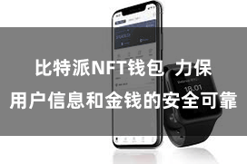 比特派NFT钱包  力保用户信息和金钱的安全可靠