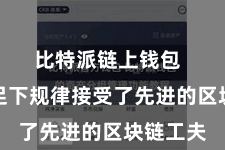 比特派链上钱包  咱们的足下规律接受了先进的区块链工夫