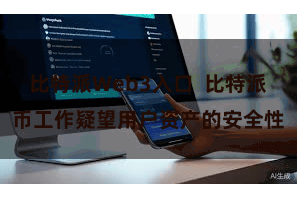比特派Web3入口  比特派币工作疑望用户资产的安全性