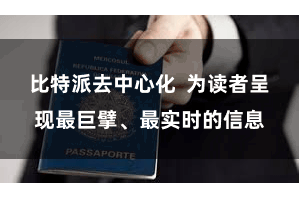 比特派去中心化  为读者呈现最巨擘、最实时的信息